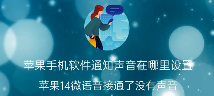 苹果手机软件通知声音在哪里设置 苹果14微语音接通了没有声音？